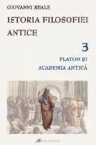 Istoria filosofiei antice III - Platon si Academia antica de Giovanni Reale