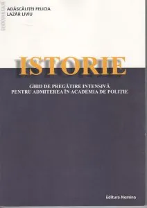 Istorie. Ghid de pregatire intensiva pentru Admiterea in Academia de Politie de Liviu Lazar
