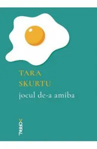 Jocul de-a amiba de Tara Skurtu