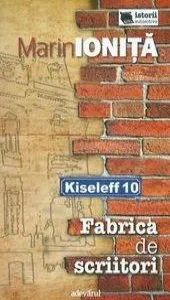 Kiseleff 10. Fabrica de scriitori de Marin Ionita