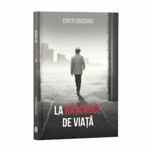 La rascruce de viata de Cristi Grosaru