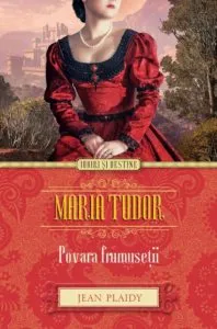 Maria Tudor. Povara Frumusetii de Jean Plaidy