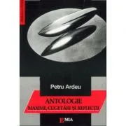 Maxime, cugetari si reflectii. Antologie de Petru Ardeu