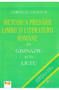 Metodica predarii limbii si literaturii romane in gimnaziu si in liceu Ed.7 de Corneliu Craciun