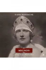 Mignon. Principesa Romaniei, Regina Iugoslaviei de Diana Mandache