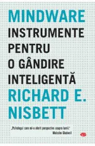 Mindware. Instrumente pentru o gandire inteligenta de Richard E. Nisbett