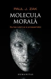 Molecula morala. Sursa iubirii si a prosperitatii de Paul J. Zak