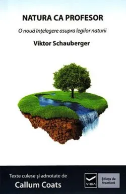 Natura ca Profesor. Ecotehnologii (Vol. II) O nouă înțelegere asupra legilor naturii de Viktor Schauberger