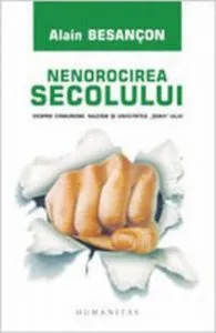 Nenorocirea secolului. Despre comunism, nazism si unicitatea de Alain Besancon