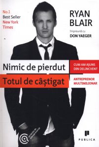 Nimic de pierdut, totul de castigat. Cum am ajuns, din delincvent, antreprenor multimilionar