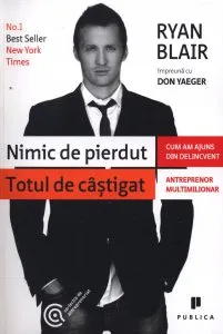 Nimic de pierdut, totul de castigat. Cum am ajuns, din delincvent, antreprenor multimilionar