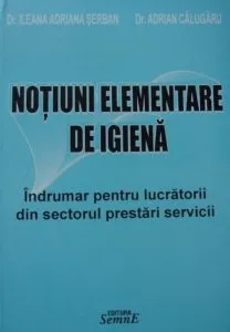 Notiuni elementare de igiena. Indrumar pentru lucratorii din sectorul prestari servicii de Dr. Ileana Adriana Serban