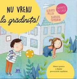 Nu vreau sa merg la gradinita! de Alberto Pellai