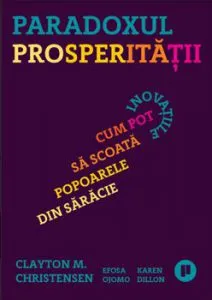 Paradoxul prosperitatii. Cum pot inovatiile sa scoata popoarele din saracie de Karen Dillon