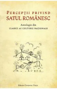 Perceptii privind satul romanesc. Antologie din clasici ai culturii nationale de Mircea Platon