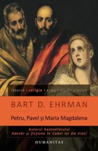 Petru, Pavel si Maria Magdalena. Ucenicii lui Isus intre istorie si legenda de Bart D. Ehrman