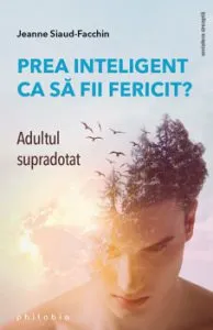 Prea inteligent ca sa fii fericit. Adultul supradotat de Jeanne Siaud-Facchin