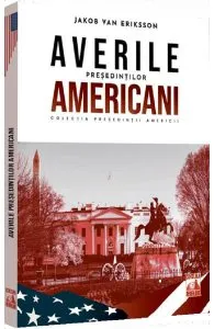 Presedintii americani. Averile presedintilor americani de Jakob Van Eriksson