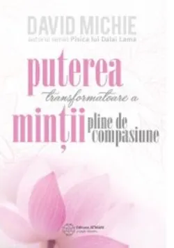Puterea transformatoare a mintii pline de compasiune de David Michie