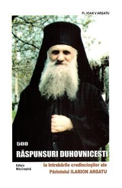 Raspunsuri duhovnicesti la intrebarile credinciosilor ale Parintelui Ilarion Argatu