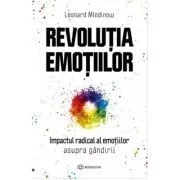 Revolutia emotiilor. Impactul radical al emotiilor asupra gandirii de Leonard Mlodinow