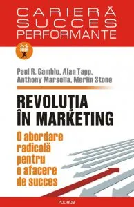 Revolutia in marketing. O abordare radicala pentru o afacere de succes de Paul R. Gamble
