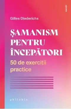 Samanism pentru incepatori. 50 de exercitii practice de Gilles Diederichs