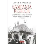 Sampania regilor. O istorie a primei fabrici de sampanie din Romania, Pivnitele Rhein & Cie de Dorin Stanescu