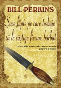 Sase lupte pe care trebuie sa le castige fiecare barbat ...si vechile secrete de care ai nevoie pentru a izbuti de Bill Perkins