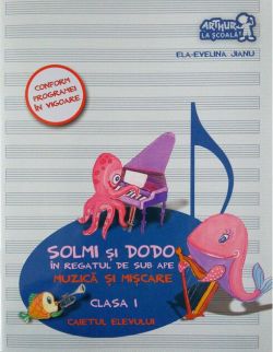 Solmi şi Dodo în regatul de sub ape. Muzică şi mişcare. Caietul elevului. Clasa I