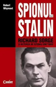Spionul lui Stalin. Richard Sorge si reteaua de spionaj din Tokio de Robert Whymant