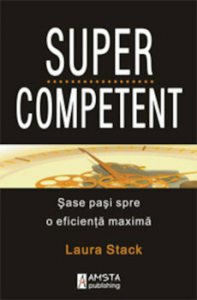 SuperCompetent. Sase pasi spre o eficienta maxima, Laura Stack
