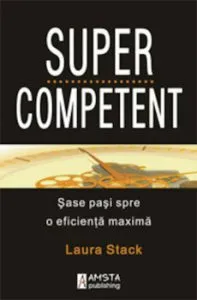 SuperCompetent. Sase pasi spre o eficienta maxima, Laura Stack