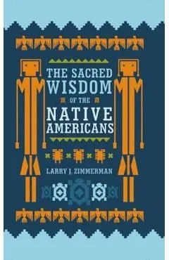 The Sacred Wisdom of the Native Americans de Larry J. Zimmerman