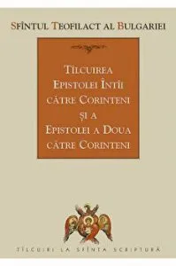 Tilcuirea Epistolei intii catre Corinteni si a Epistolei a doua catre Corinteni de Teofilact Al Bulgariei