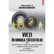 Vieti in umbra trecutului. Supravietuirea si integrarea socioprofesionala a familiilor fostilor detinuti politici in comunism. Marturii si documente. Volumul 2- Cosmin Budeanca de Cosmin Budeanca