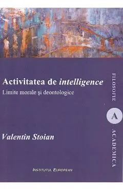 Activitatea de intelligence. Limite morale si deontologice de Valentin Stoian