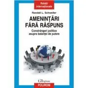 Amenintari fara raspuns. Constrangeri politice asupra balantei de putere de Randall L. Schweller