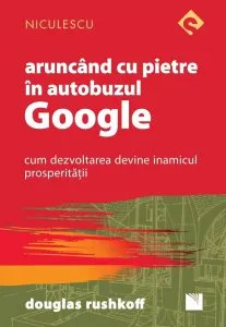 Aruncand cu pietre in autobuzul Google. Cum dezvoltarea devine inamicul prosperitatii de Douglas Rushkoff