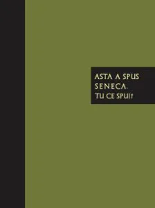 Asta a spus Seneca. Tu ce spui' - Carte de citate de Seneca Lucius Annaeus
