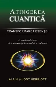 Atingerea cuantica. Transformarea esentei de Alain Herriott