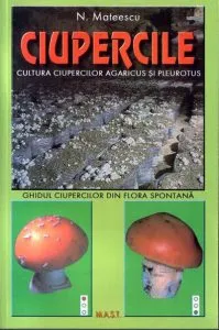Ciupercile. Cultura ciupercilor Agaricus si Pleurotus si ghidul ciupercilor din flora spontana de N. Mateescu