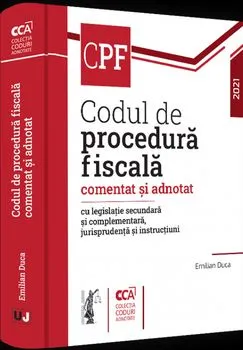 Codul de procedura fiscala. Comentat si adnotat cu legislatie secundara si complementara, jurisprudenta si instructiuni (2021) de Emilian Duca