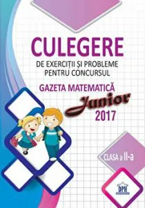 Culegere de exercitii si probleme pentru concursul Gazeta Matematica, Junior Clasa a II-a, 2017