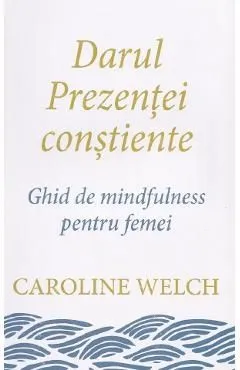 Darul prezentei constiente de Caroline Welch
