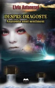 Despre dragoste. Anatomia unui sentiment de Liviu Antonesei