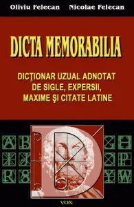 Dicta Memorabilia - Dictionar uzual adnotat de sigle, expresii, maxime si citate latine de Nicolae Felecan