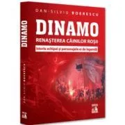 Dinamo. Renasterea „Cainilor rosii”. Istoria echipei si personajele ei de legenda de Dan-Silviu Boerescu