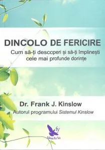Dincolo de fericire. Cum sa-ti descoperi si sa-ti implinesti cele mai profunde dorinte de Frank J. Kinslow