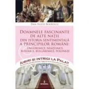 Doamnele fascinante de alte natii din istoria sentimentala a principilor romani de Dan-Silviu Boerescu
